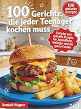 100 Gerichte, die jeder Teenager kochen muss: Einf